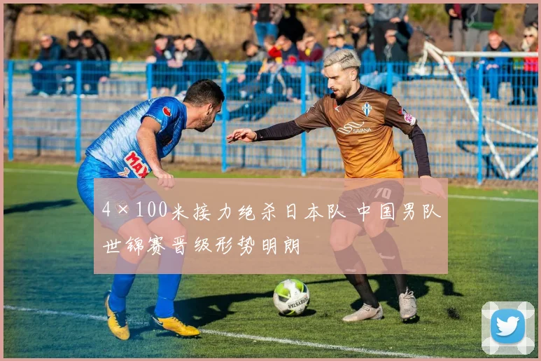 4×100米接力绝杀日本队 中国男队世锦赛晋级形势明朗